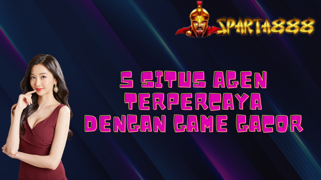 5 Situs Agen Terpercaya Dengan Game Gacor