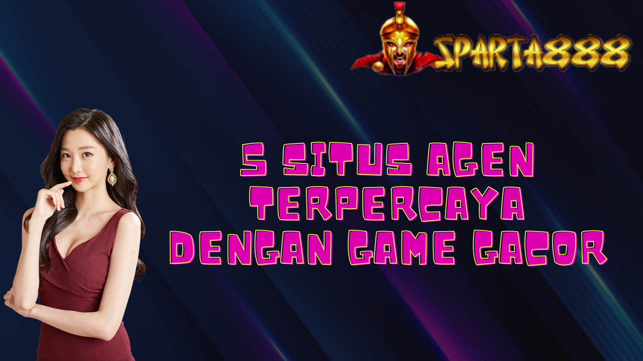 5 Situs Agen Terpercaya Dengan Game Gacor