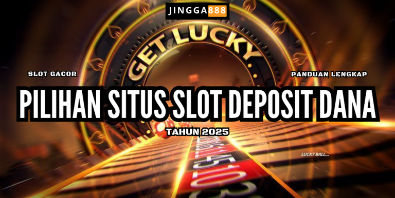PILIHAN SITUS SLOT DEPOSIT DANA